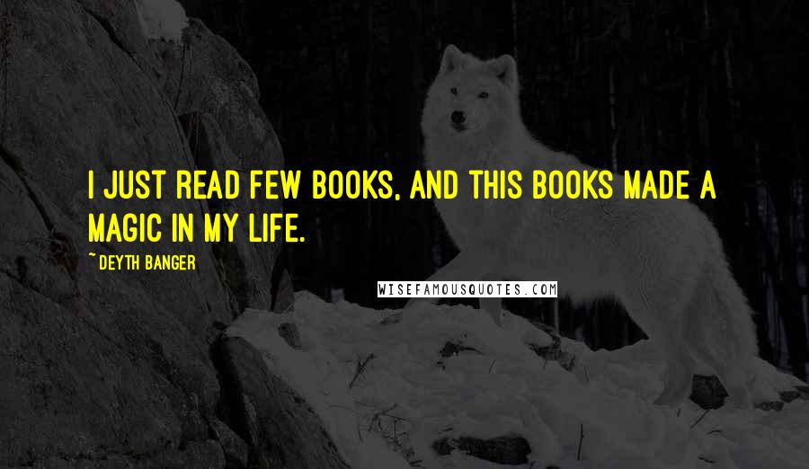 Deyth Banger Quotes: I just read few books, and this books made a magic in my life.