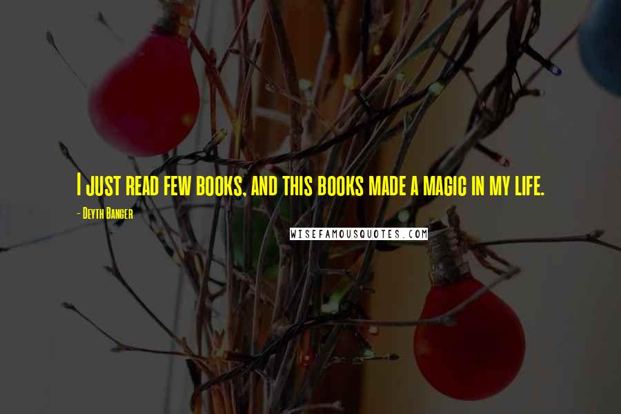 Deyth Banger Quotes: I just read few books, and this books made a magic in my life.