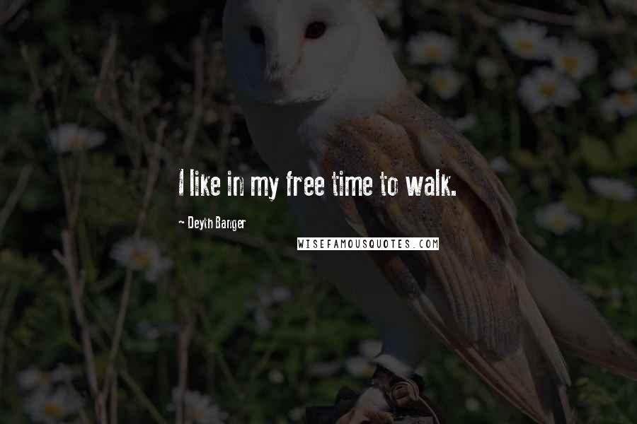 Deyth Banger Quotes: I like in my free time to walk.