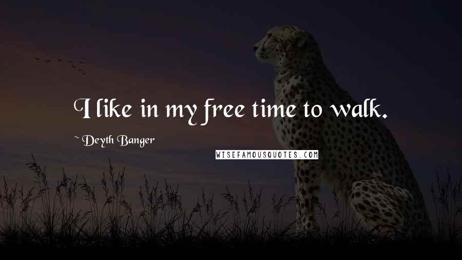 Deyth Banger Quotes: I like in my free time to walk.