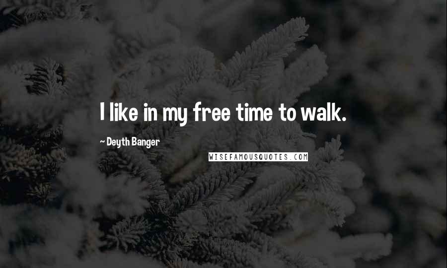 Deyth Banger Quotes: I like in my free time to walk.