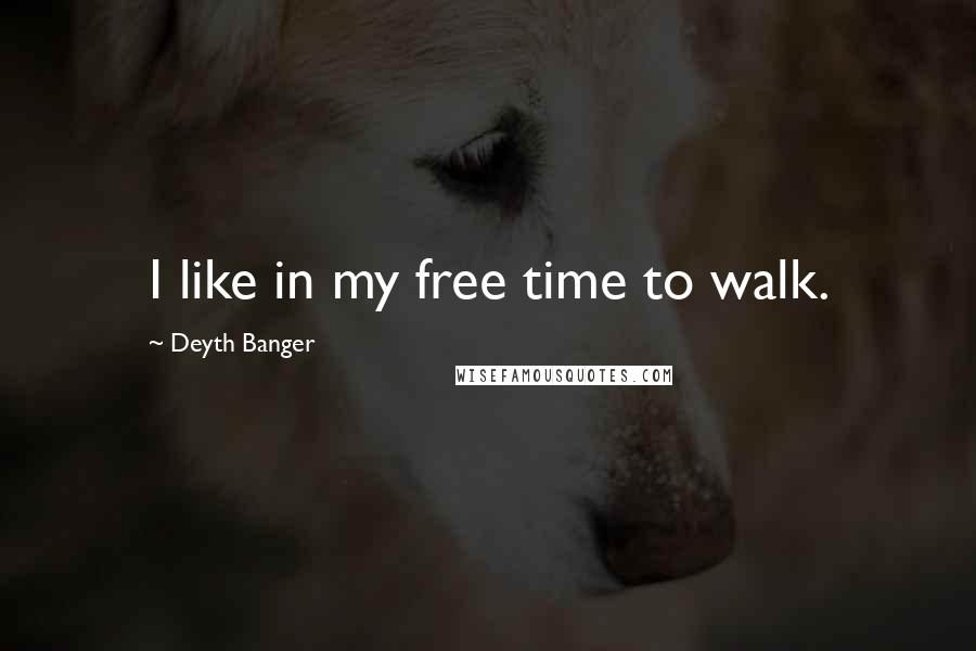 Deyth Banger Quotes: I like in my free time to walk.