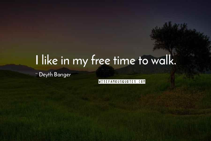 Deyth Banger Quotes: I like in my free time to walk.