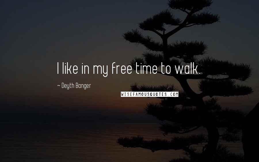 Deyth Banger Quotes: I like in my free time to walk.