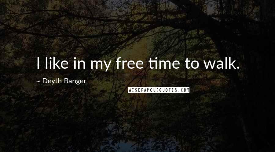 Deyth Banger Quotes: I like in my free time to walk.