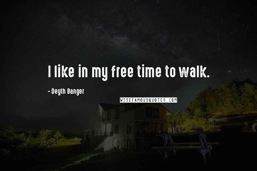 Deyth Banger Quotes: I like in my free time to walk.