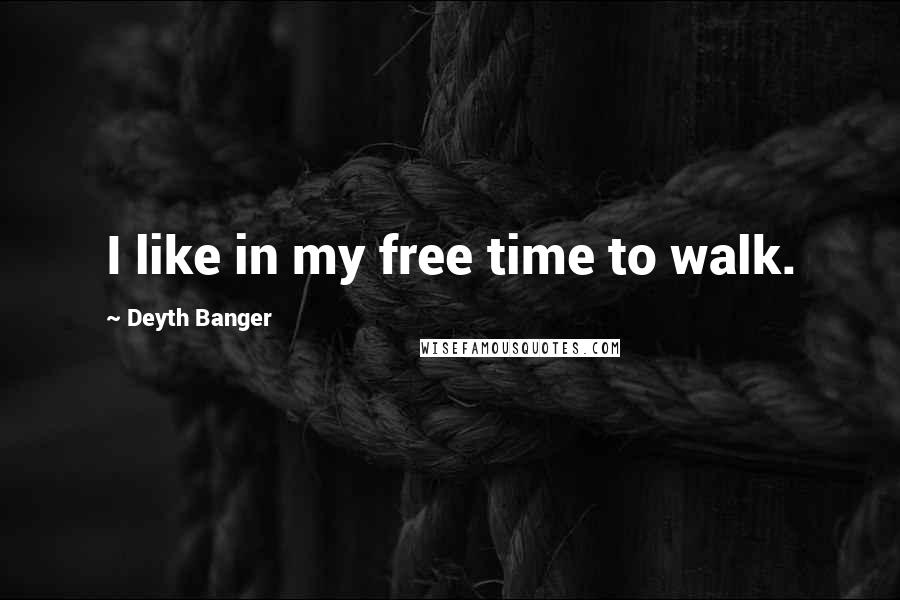 Deyth Banger Quotes: I like in my free time to walk.