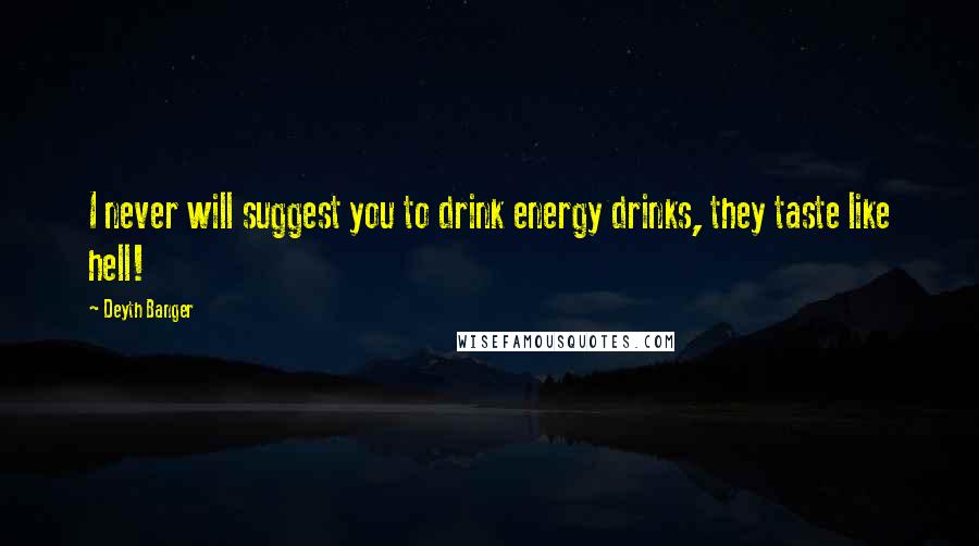 Deyth Banger Quotes: I never will suggest you to drink energy drinks, they taste like hell!