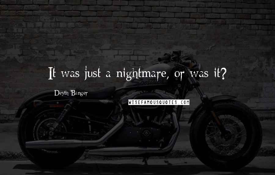 Deyth Banger Quotes: It was just a nightmare, or was it?