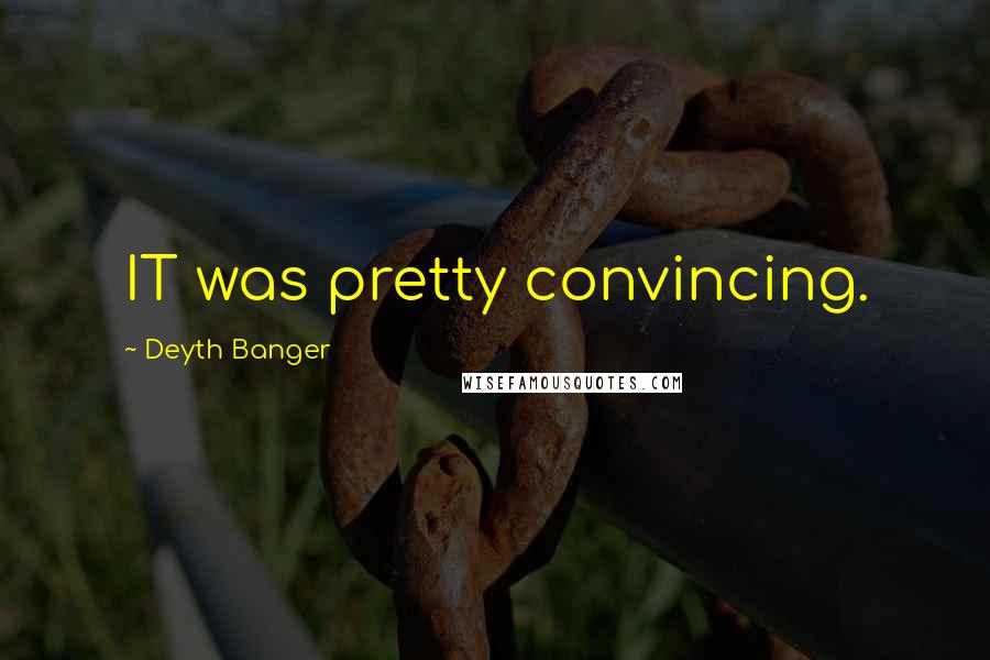 Deyth Banger Quotes: IT was pretty convincing.