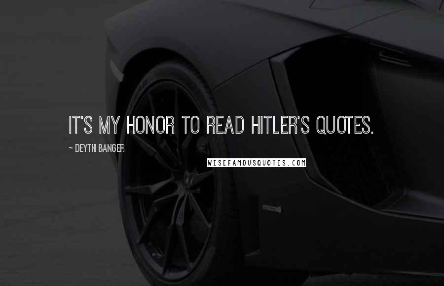 Deyth Banger Quotes: It's my honor to read Hitler's quotes.