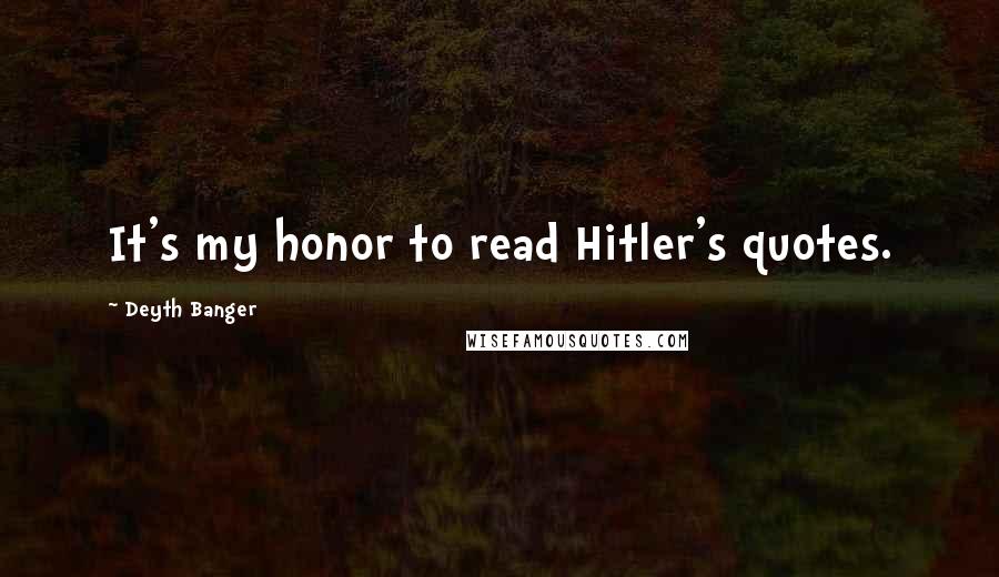 Deyth Banger Quotes: It's my honor to read Hitler's quotes.