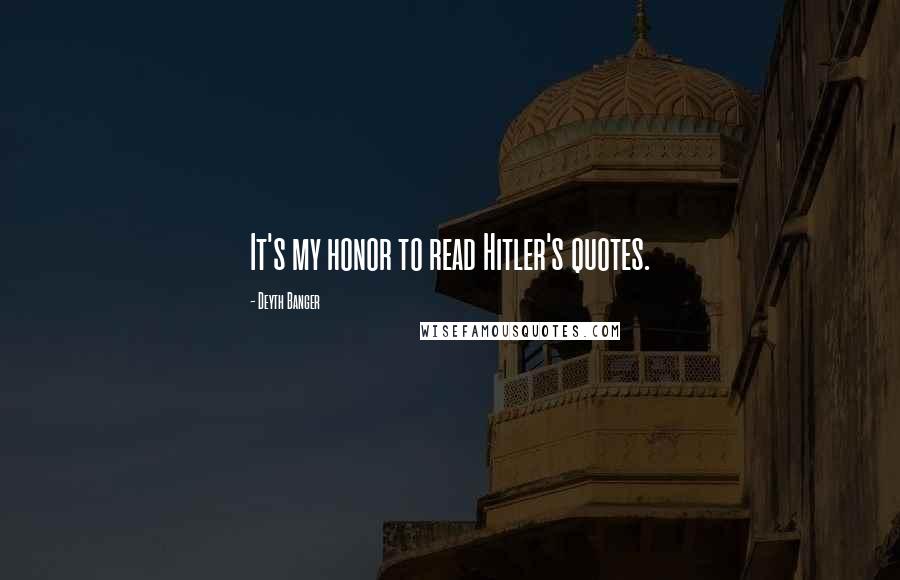 Deyth Banger Quotes: It's my honor to read Hitler's quotes.