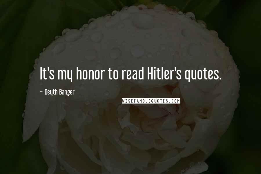 Deyth Banger Quotes: It's my honor to read Hitler's quotes.