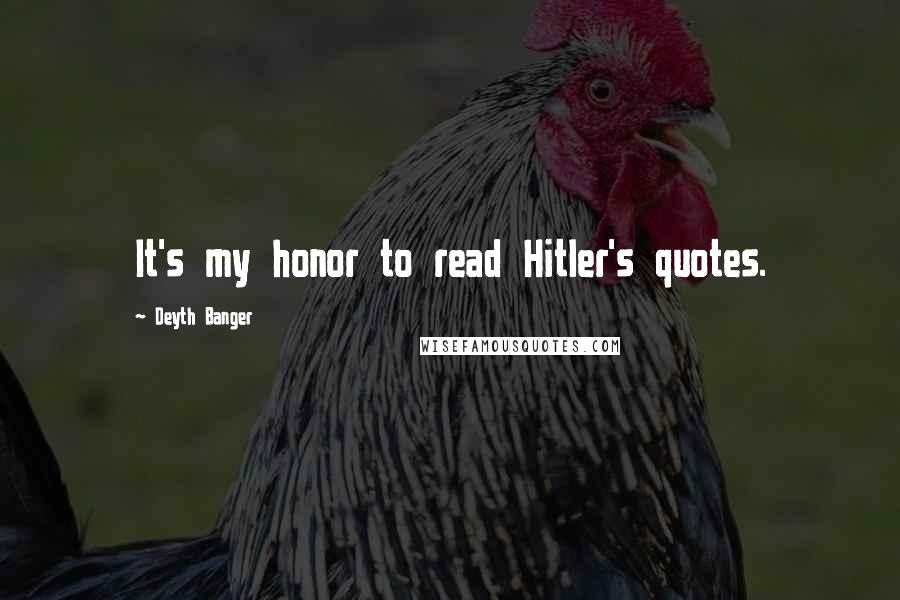 Deyth Banger Quotes: It's my honor to read Hitler's quotes.