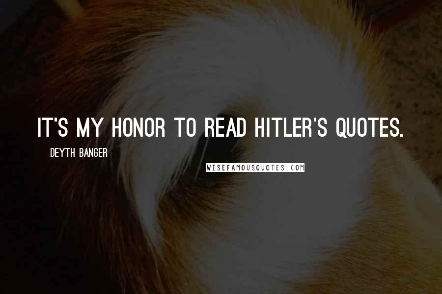 Deyth Banger Quotes: It's my honor to read Hitler's quotes.