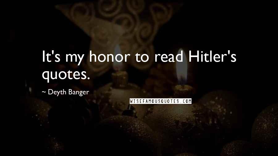 Deyth Banger Quotes: It's my honor to read Hitler's quotes.