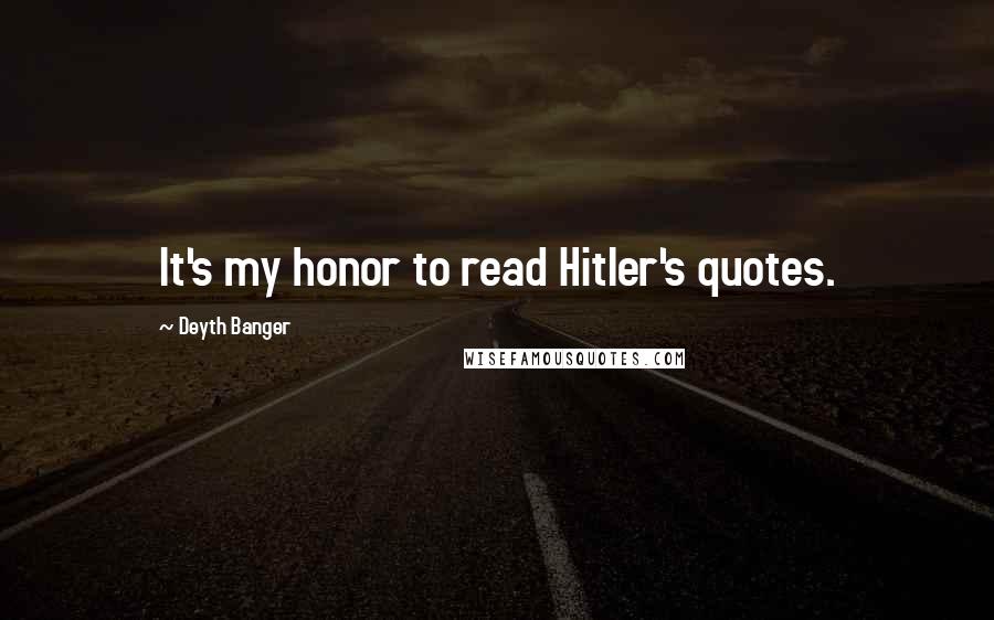 Deyth Banger Quotes: It's my honor to read Hitler's quotes.