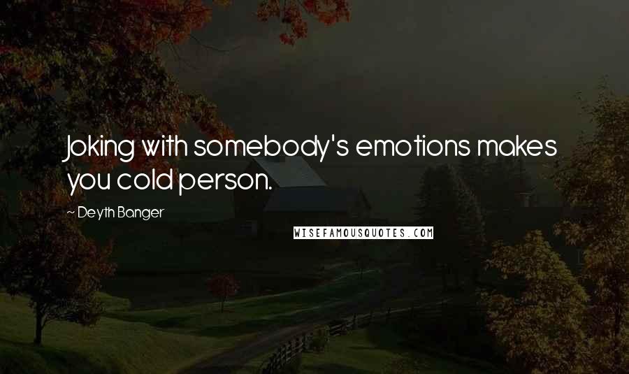 Deyth Banger Quotes: Joking with somebody's emotions makes you cold person.