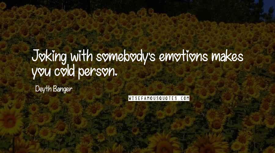 Deyth Banger Quotes: Joking with somebody's emotions makes you cold person.