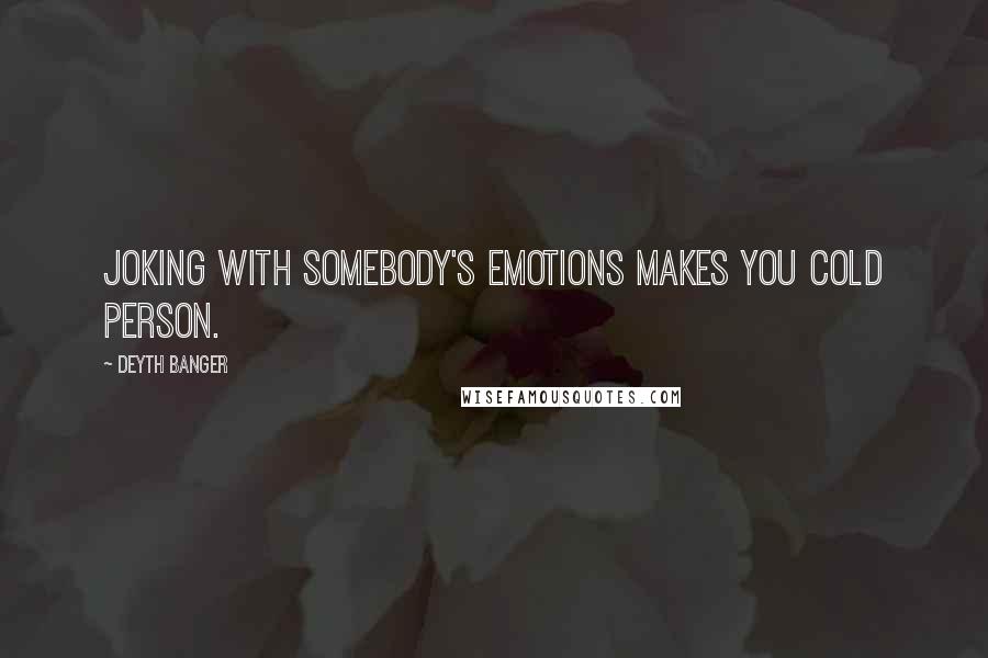 Deyth Banger Quotes: Joking with somebody's emotions makes you cold person.