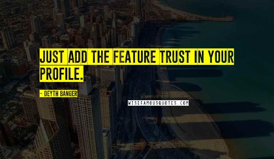 Deyth Banger Quotes: Just add the feature trust in your profile.