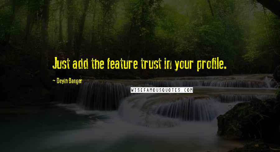 Deyth Banger Quotes: Just add the feature trust in your profile.
