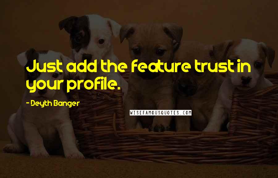 Deyth Banger Quotes: Just add the feature trust in your profile.