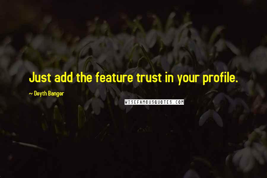 Deyth Banger Quotes: Just add the feature trust in your profile.