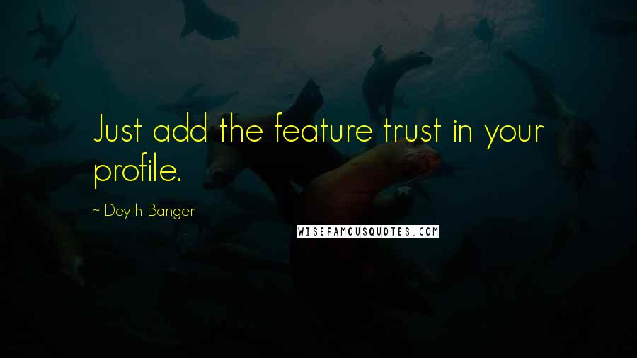 Deyth Banger Quotes: Just add the feature trust in your profile.