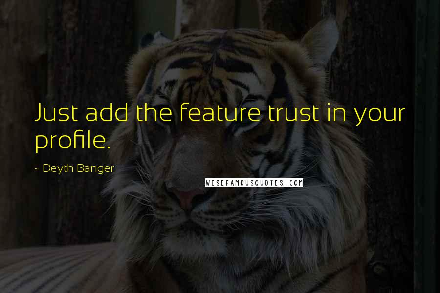 Deyth Banger Quotes: Just add the feature trust in your profile.