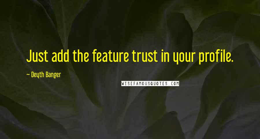 Deyth Banger Quotes: Just add the feature trust in your profile.