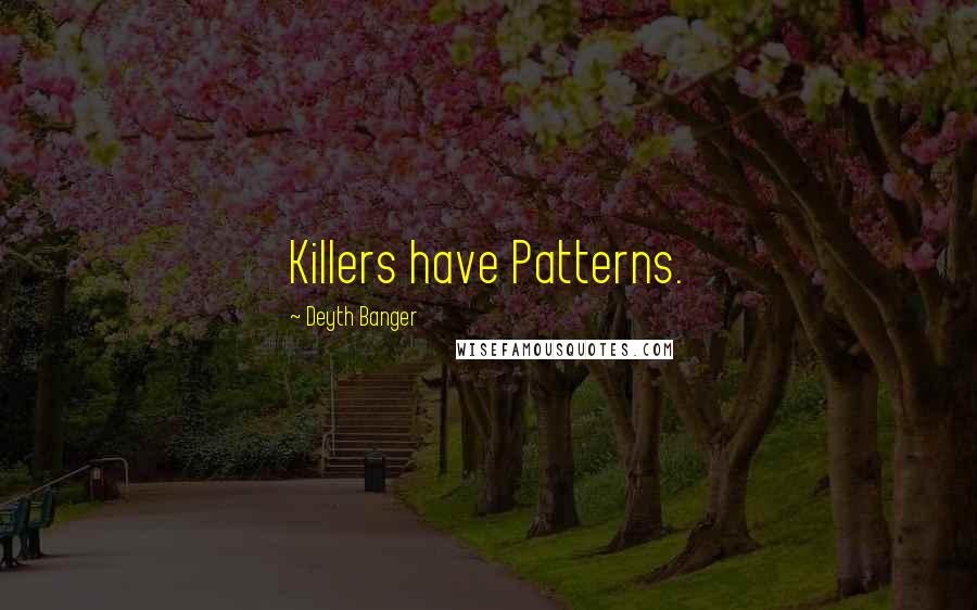 Deyth Banger Quotes: Killers have Patterns.