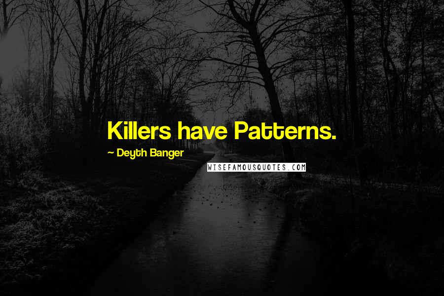 Deyth Banger Quotes: Killers have Patterns.