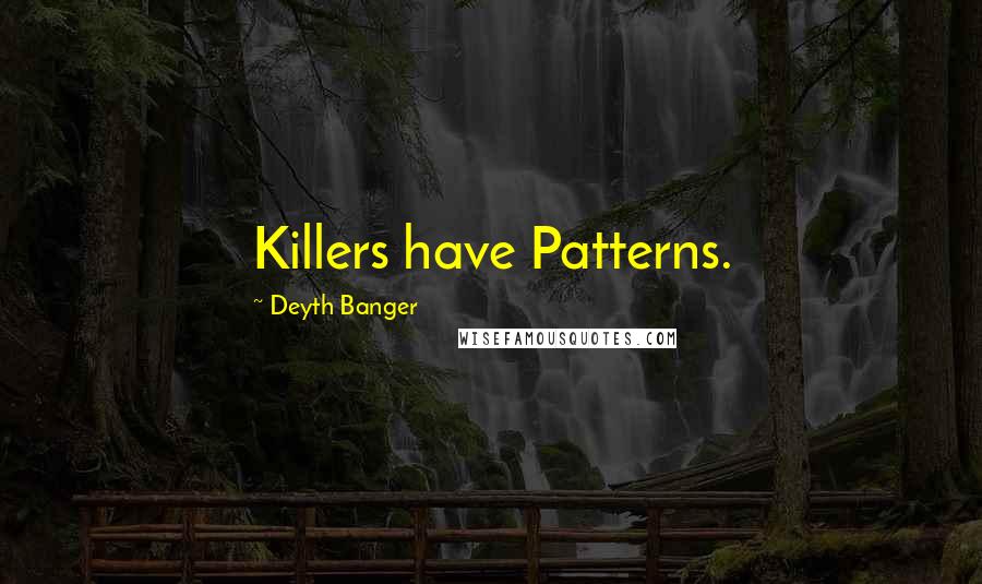 Deyth Banger Quotes: Killers have Patterns.