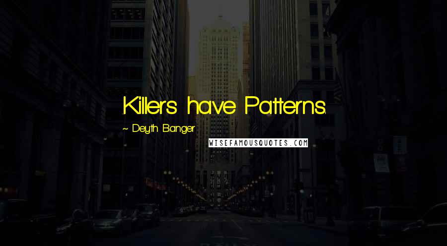 Deyth Banger Quotes: Killers have Patterns.