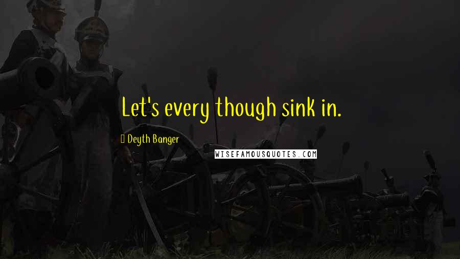 Deyth Banger Quotes: Let's every though sink in.
