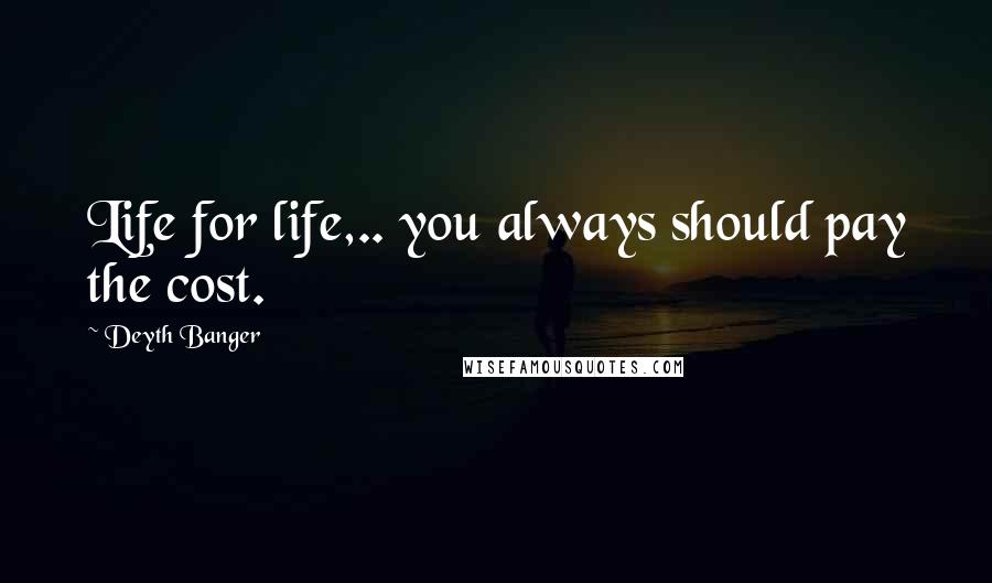 Deyth Banger Quotes: Life for life,.. you always should pay the cost.