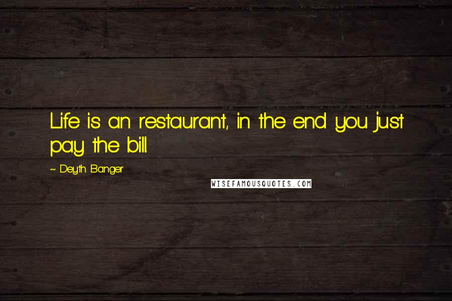 Deyth Banger Quotes: Life is an restaurant, in the end you just pay the bill.