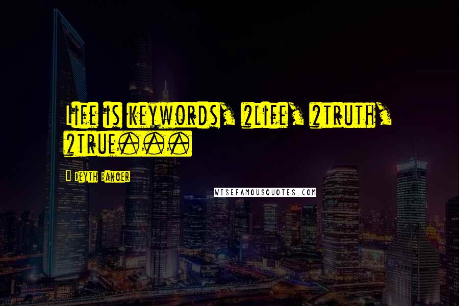 Deyth Banger Quotes: Life is keywords, #life, #truth, #true...