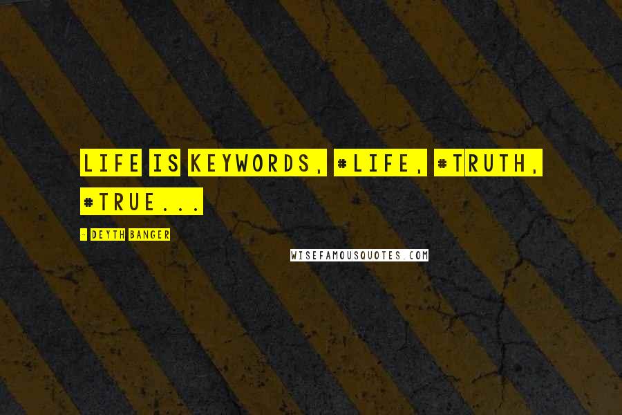 Deyth Banger Quotes: Life is keywords, #life, #truth, #true...