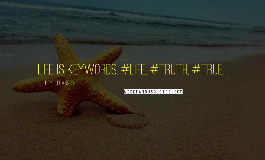 Deyth Banger Quotes: Life is keywords, #life, #truth, #true...