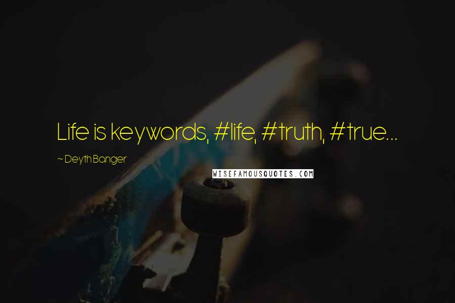 Deyth Banger Quotes: Life is keywords, #life, #truth, #true...