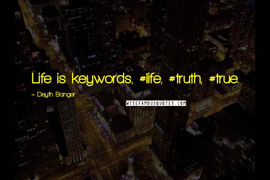 Deyth Banger Quotes: Life is keywords, #life, #truth, #true...