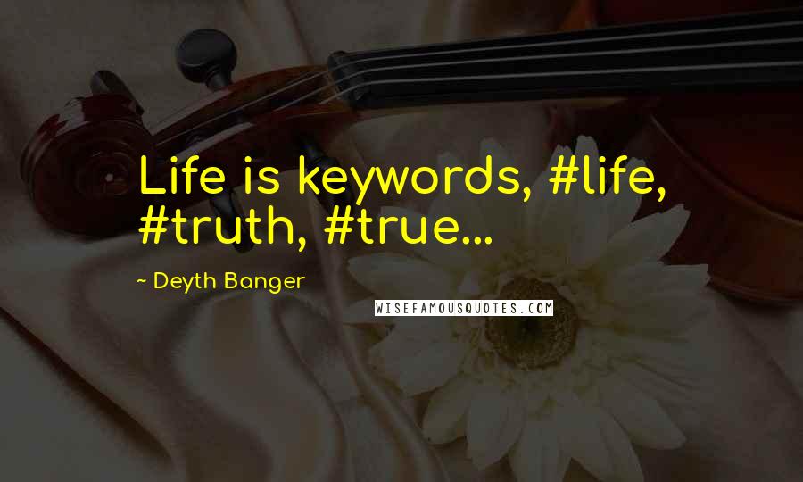 Deyth Banger Quotes: Life is keywords, #life, #truth, #true...