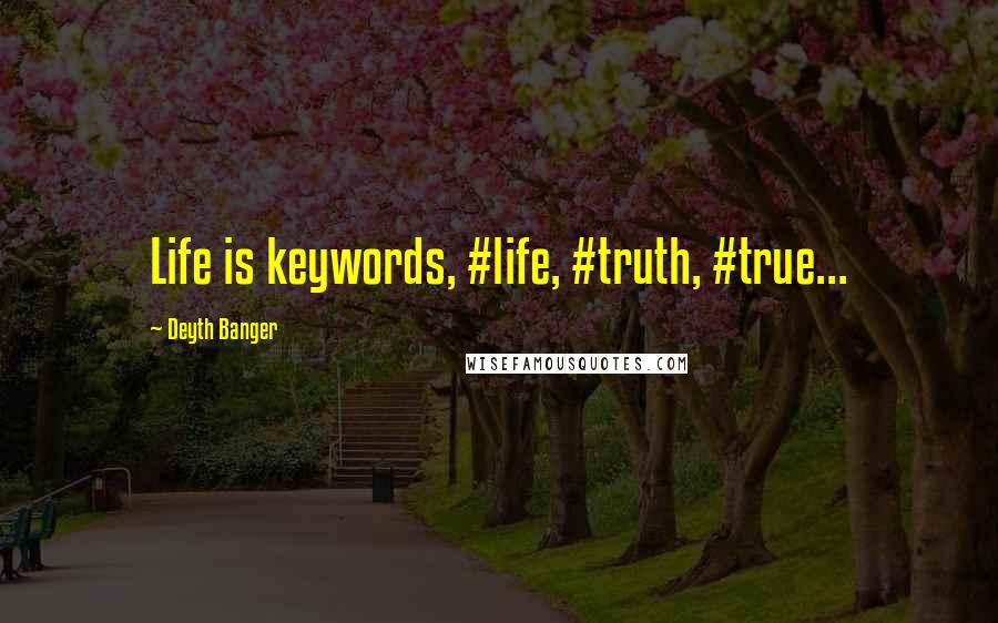 Deyth Banger Quotes: Life is keywords, #life, #truth, #true...