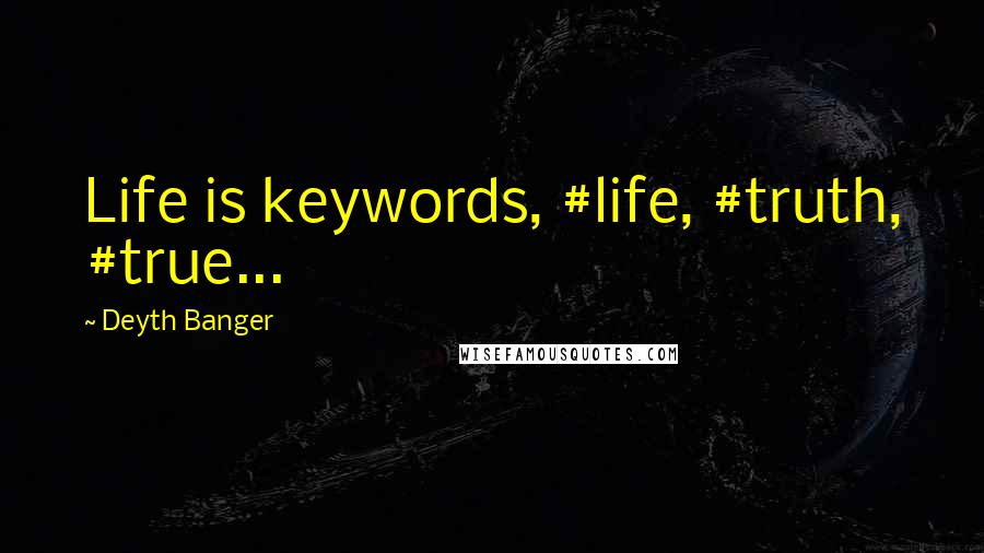 Deyth Banger Quotes: Life is keywords, #life, #truth, #true...