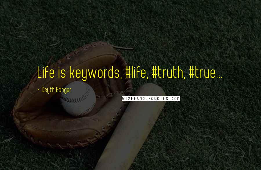 Deyth Banger Quotes: Life is keywords, #life, #truth, #true...