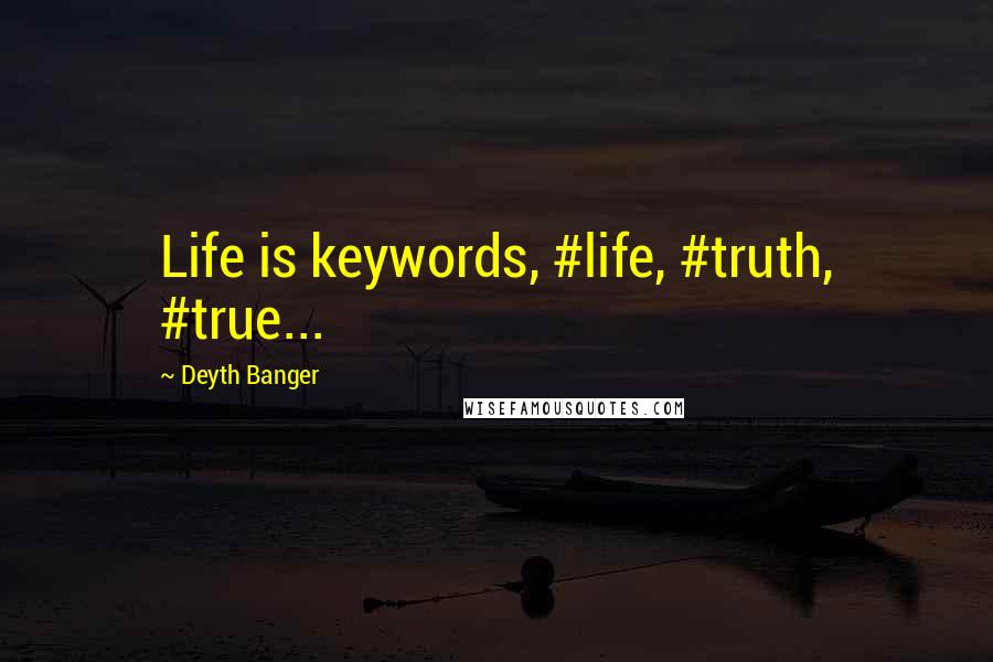 Deyth Banger Quotes: Life is keywords, #life, #truth, #true...