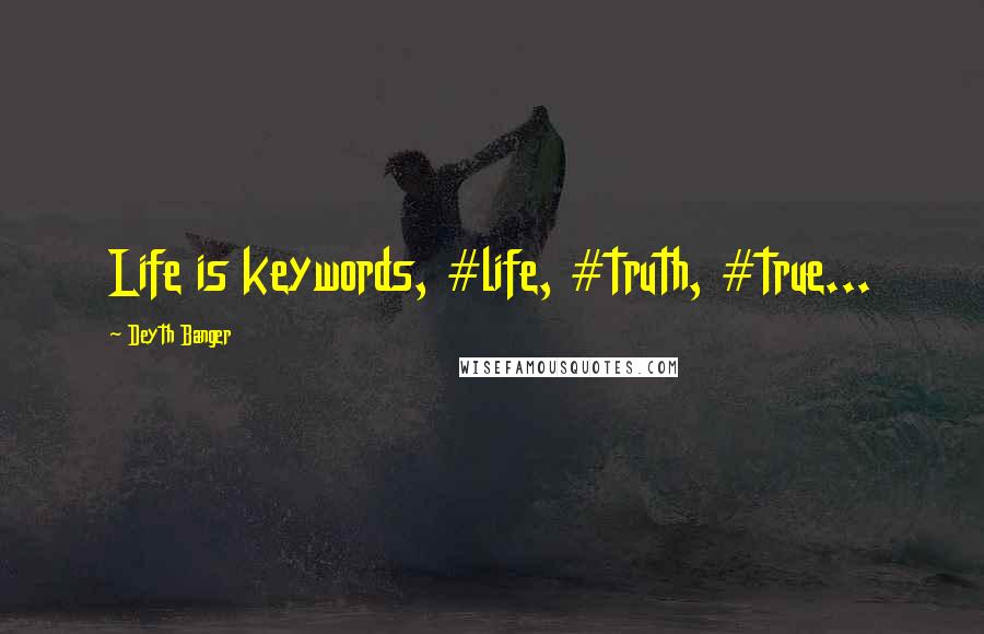 Deyth Banger Quotes: Life is keywords, #life, #truth, #true...